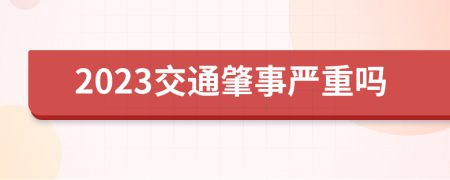 2023交通肇事严重吗