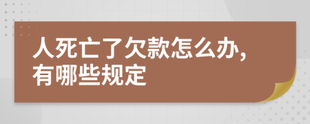 人死亡了欠款怎么办,有哪些规定