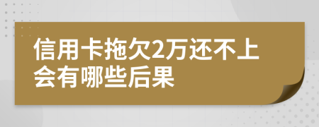 信用卡拖欠2万还不上会有哪些后果