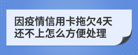 因疫情信用卡拖欠4天还不上怎么方便处理