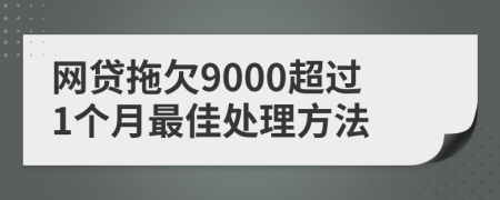 网贷拖欠9000超过1个月最佳处理方法