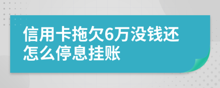 信用卡拖欠6万没钱还怎么停息挂账