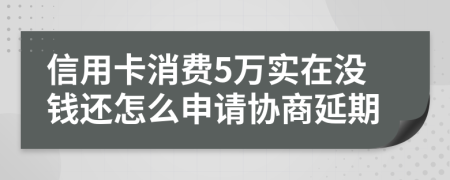 信用卡消费5万实在没钱还怎么申请协商延期