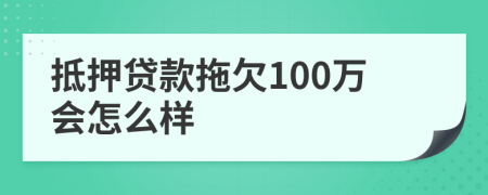 抵押贷款拖欠100万会怎么样