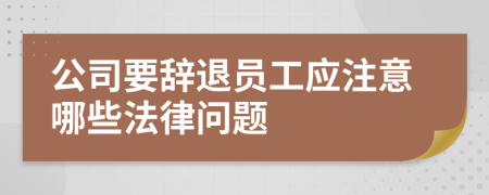 公司要辞退员工应注意哪些法律问题