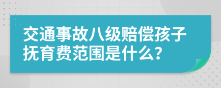 交通事故八级赔偿孩子抚育费范围是什么？