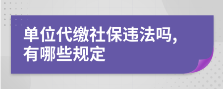 单位代缴社保违法吗,有哪些规定