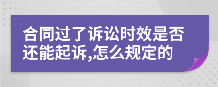 合同过了诉讼时效是否还能起诉,怎么规定的