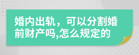 婚内出轨，可以分割婚前财产吗,怎么规定的