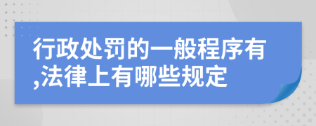 行政处罚的一般程序有,法律上有哪些规定