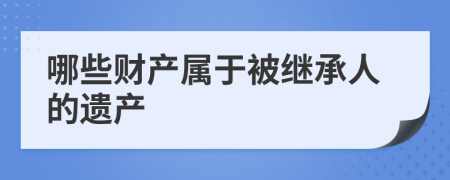 哪些财产属于被继承人的遗产