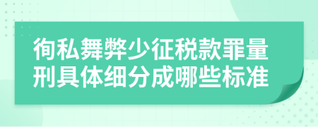 徇私舞弊少征税款罪量刑具体细分成哪些标准