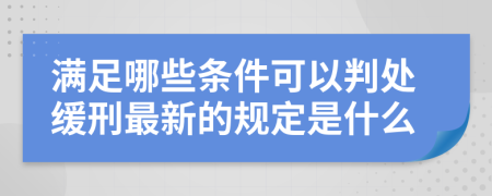 满足哪些条件可以判处缓刑最新的规定是什么