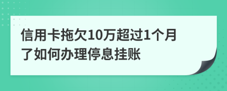 信用卡拖欠10万超过1个月了如何办理停息挂账