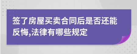 签了房屋买卖合同后是否还能反悔,法律有哪些规定