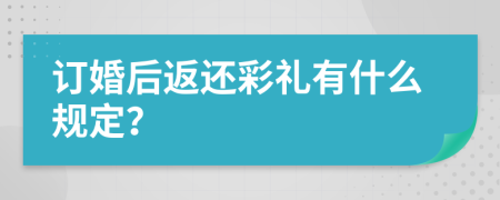 订婚后返还彩礼有什么规定？