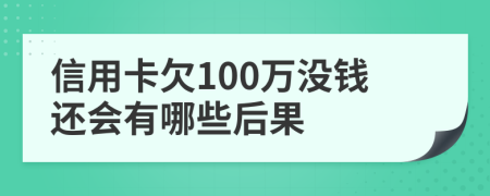 信用卡欠100万没钱还会有哪些后果