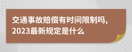 交通事故赔偿有时间限制吗,2023最新规定是什么