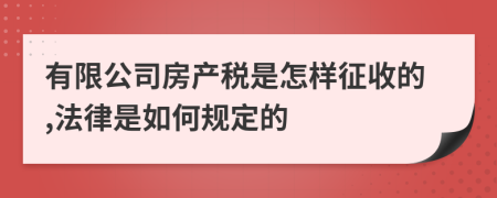 有限公司房产税是怎样征收的,法律是如何规定的