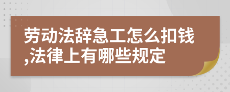 劳动法辞急工怎么扣钱,法律上有哪些规定