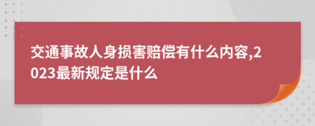 交通事故人身损害赔偿有什么内容,2023最新规定是什么