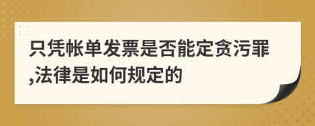 只凭帐单发票是否能定贪污罪,法律是如何规定的