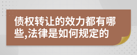 债权转让的效力都有哪些,法律是如何规定的