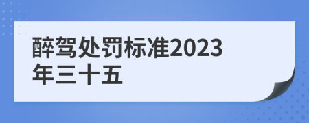 醉驾处罚标准2023年三十五