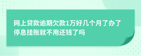 网上贷款逾期欠款1万好几个月了办了停息挂账就不用还钱了吗