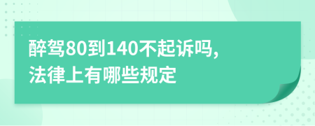 醉驾80到140不起诉吗,法律上有哪些规定