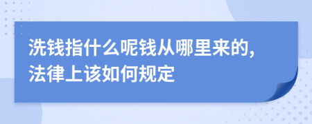 洗钱指什么呢钱从哪里来的,法律上该如何规定