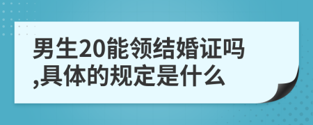 男生20能领结婚证吗,具体的规定是什么