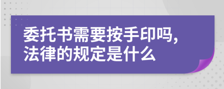 委托书需要按手印吗,法律的规定是什么