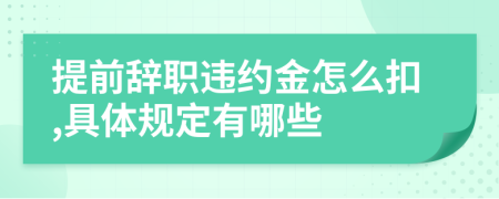 提前辞职违约金怎么扣,具体规定有哪些