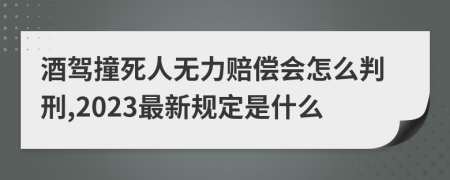 酒驾撞死人无力赔偿会怎么判刑,2023最新规定是什么