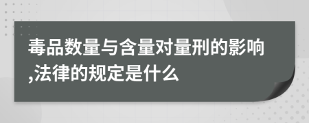 毒品数量与含量对量刑的影响,法律的规定是什么