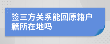签三方关系能回原籍户籍所在地吗