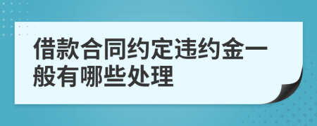 借款合同约定违约金一般有哪些处理