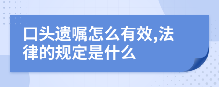 口头遗嘱怎么有效,法律的规定是什么