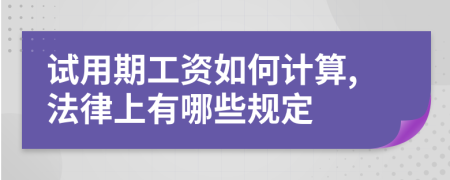 试用期工资如何计算,法律上有哪些规定