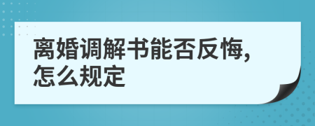 离婚调解书能否反悔,怎么规定