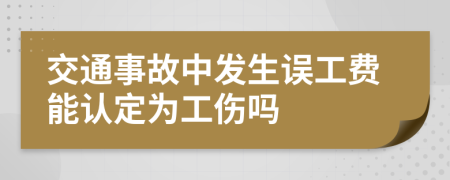 交通事故中发生误工费能认定为工伤吗