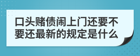 口头赌债闹上门还要不要还最新的规定是什么