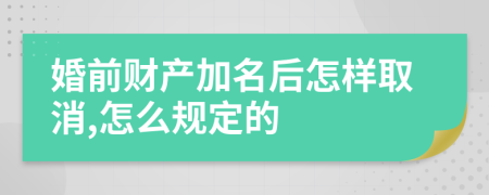 婚前财产加名后怎样取消,怎么规定的