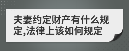 夫妻约定财产有什么规定,法律上该如何规定