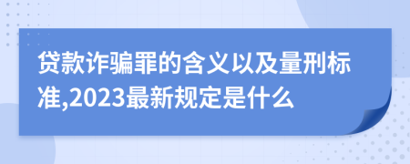 贷款诈骗罪的含义以及量刑标准,2023最新规定是什么