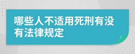 哪些人不适用死刑有没有法律规定