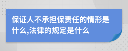 保证人不承担保责任的情形是什么,法律的规定是什么