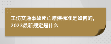 工伤交通事故死亡赔偿标准是如何的,2023最新规定是什么