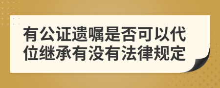 有公证遗嘱是否可以代位继承有没有法律规定